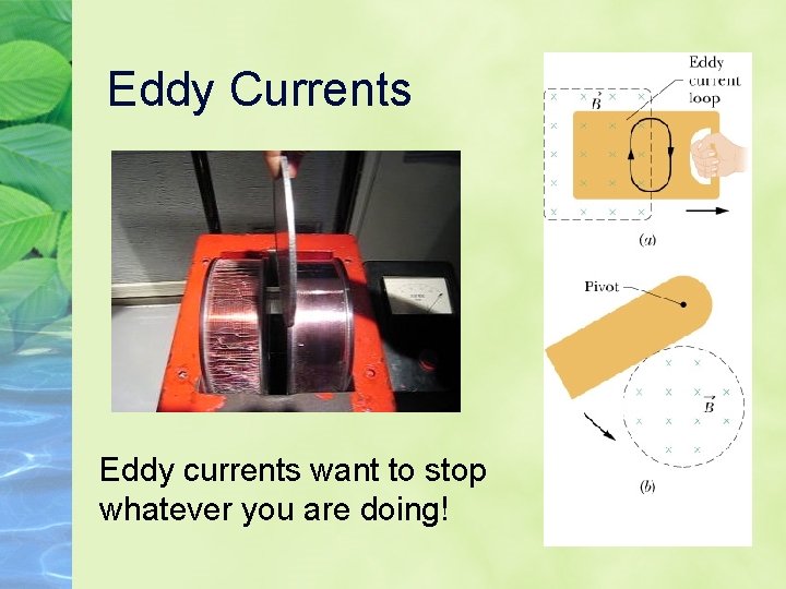 Eddy Currents Eddy currents want to stop whatever you are doing! Eddy Currents Eddy currents want to stop whatever you are doing!