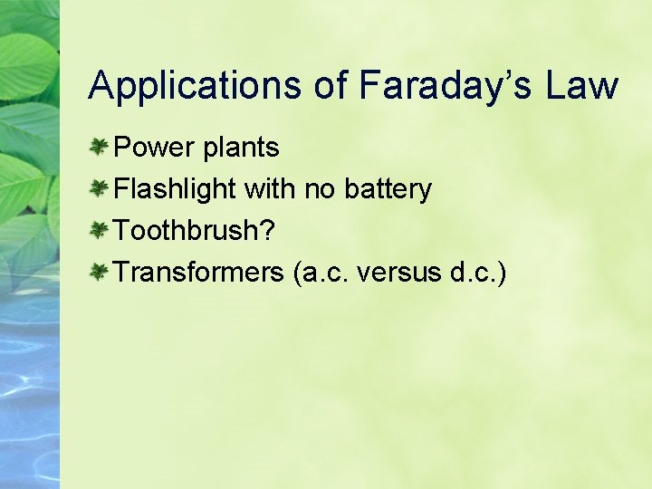 Applications of Faraday’s Law Power plants Flashlight with no battery Toothbrush? Transformers (a. c. Applications of Faraday’s Law Power plants Flashlight with no battery Toothbrush? Transformers (a. c.
