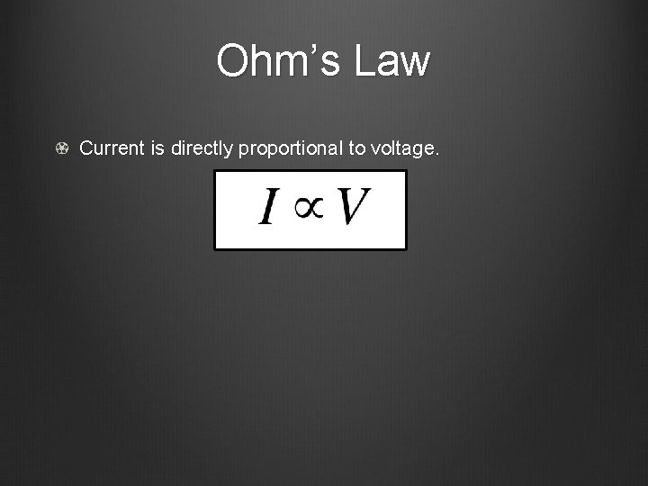 Ohm’s Law Current is directly proportional to voltage. 