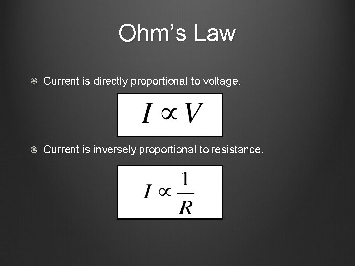 Ohm’s Law Current is directly proportional to voltage. Current is inversely proportional to resistance.