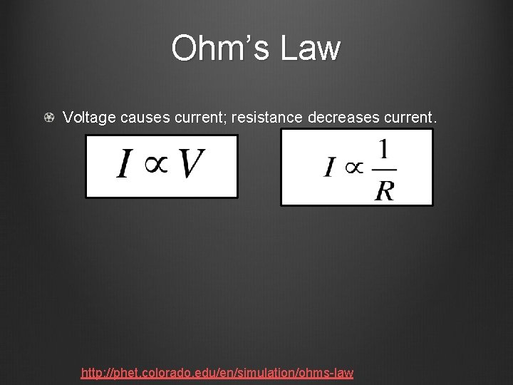 Ohm’s Law Voltage causes current; resistance decreases current. http: //phet. colorado. edu/en/simulation/ohms-law 