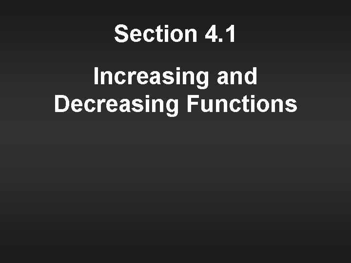 Section 4. 1 Increasing and Decreasing Functions 