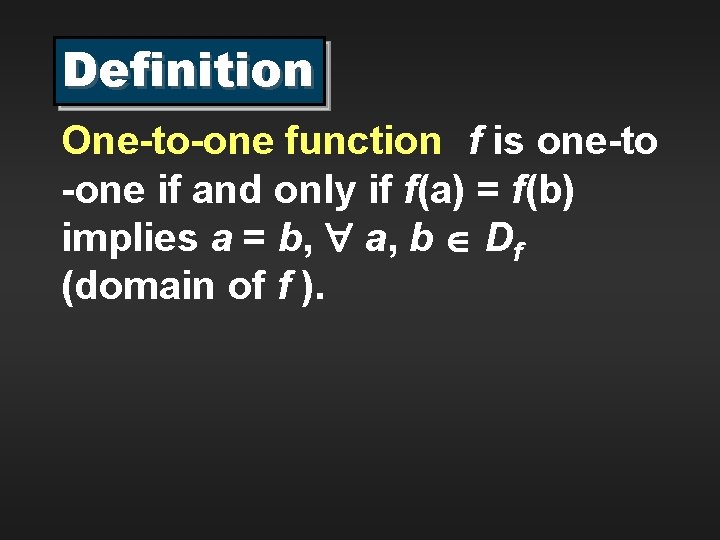 Definition One-to-one function f is one-to -one if and only if f(a) = f(b)