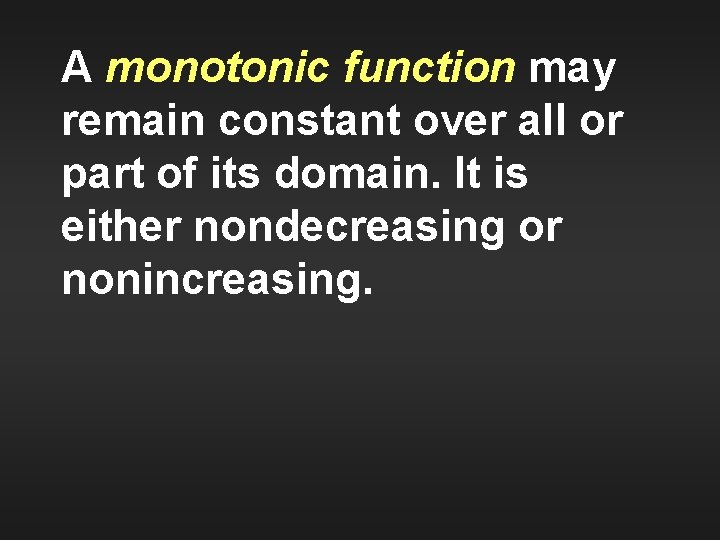 A monotonic function may remain constant over all or part of its domain. It