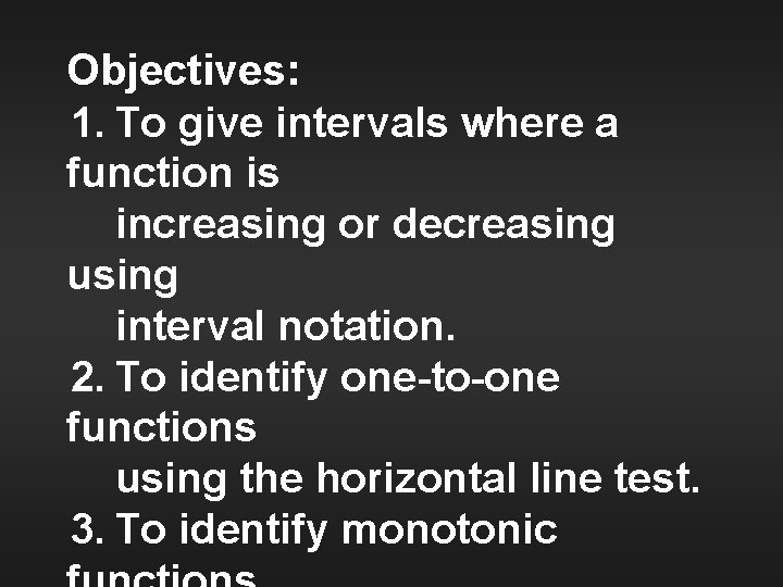 Objectives: 1. To give intervals where a function is increasing or decreasing using interval