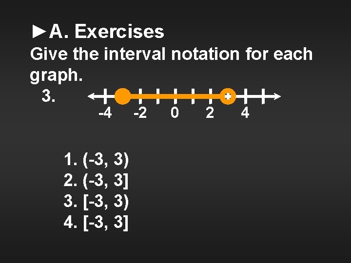 ►A. Exercises Give the interval notation for each graph. 3. -4 1. (-3, 3)