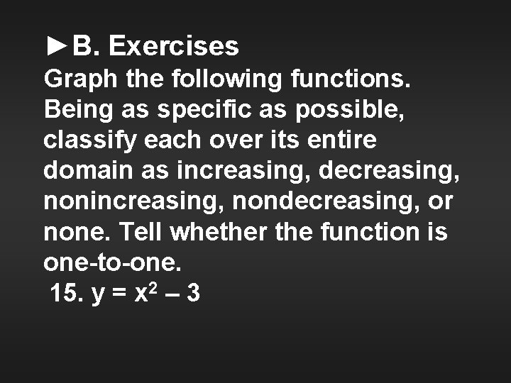 ►B. Exercises Graph the following functions. Being as specific as possible, classify each over