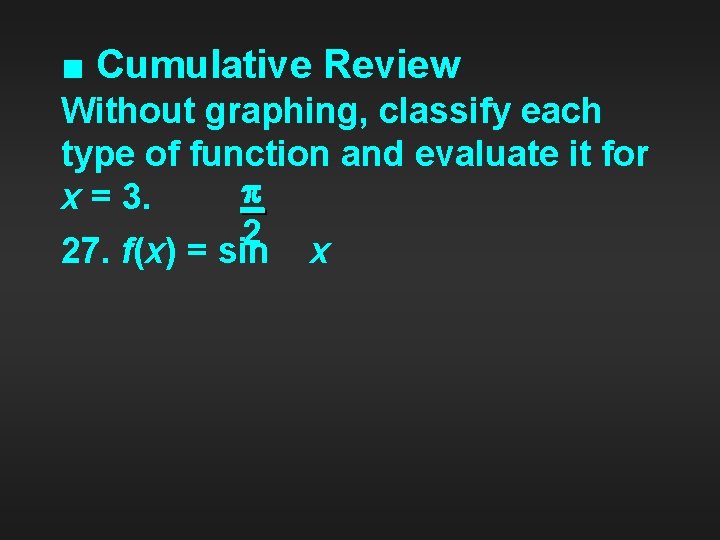 ■ Cumulative Review Without graphing, classify each type of function and evaluate it for