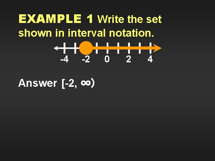 EXAMPLE 1 Write the set shown in interval notation. -4 -2 Answer [-2, ∞)