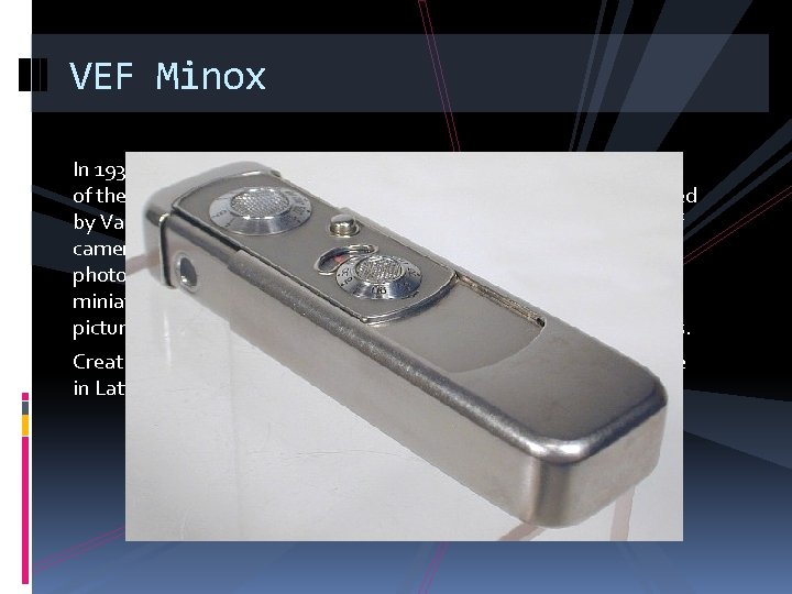 VEF Minox In 1937, the State Electrotechnical Plant (VEF) launched production of the first