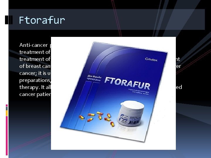 Ftorafur Anti-cancer preparation. A substance being studied in the treatment of some types of