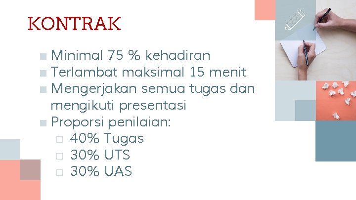 KONTRAK ■ Minimal 75 % kehadiran ■ Terlambat maksimal 15 menit ■ Mengerjakan semua