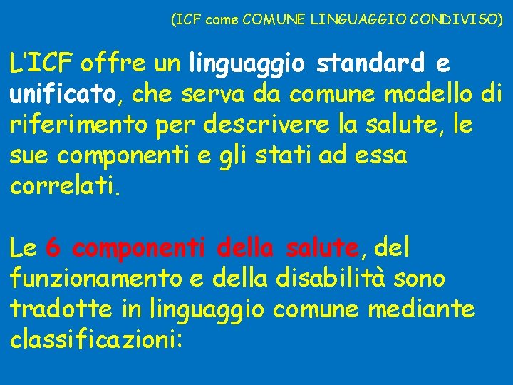 (ICF come COMUNE LINGUAGGIO CONDIVISO) L’ICF offre un linguaggio standard e unificato, che serva