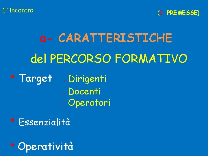 1° Incontro (I- PREMESSE) a- CARATTERISTICHE del PERCORSO FORMATIVO * Target . Dirigenti. Docenti.