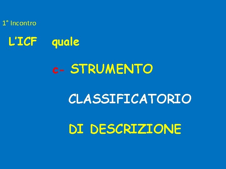 1° Incontro L’ICF quale c- STRUMENTO CLASSIFICATORIO DI DESCRIZIONE 