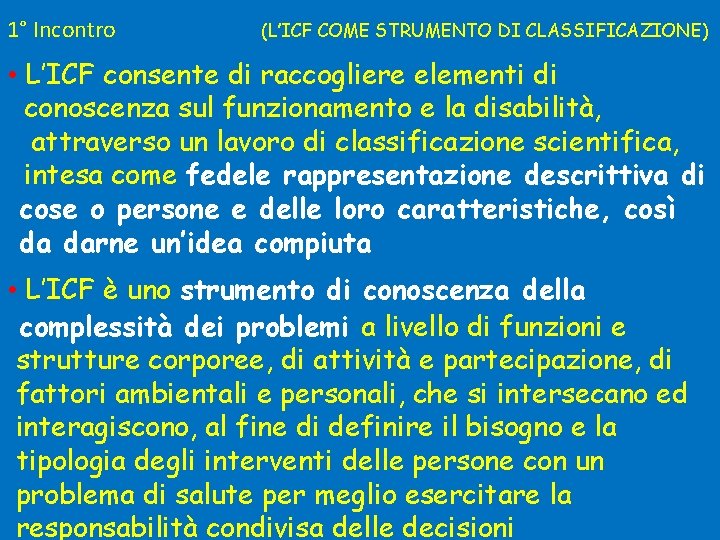 1° Incontro (L’ICF COME STRUMENTO DI CLASSIFICAZIONE) • L’ICF consente di raccogliere elementi di