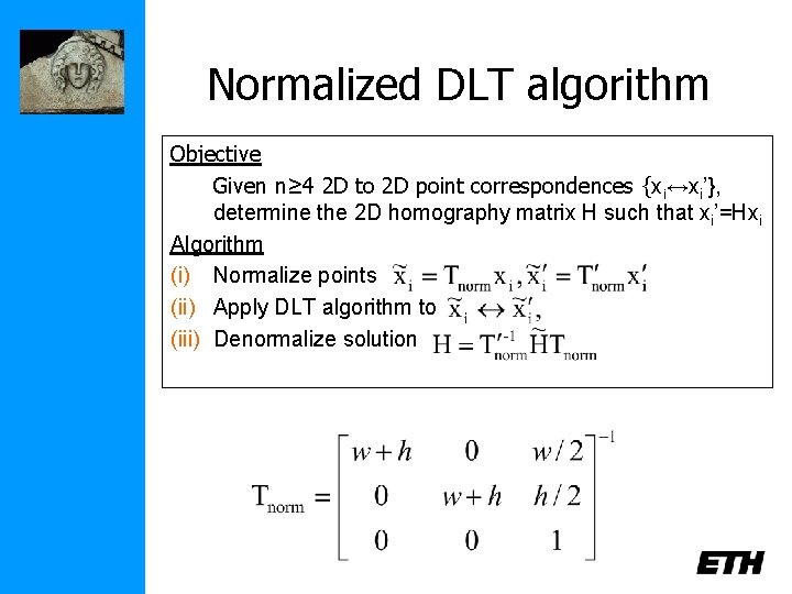 Normalized DLT algorithm Objective Given n≥ 4 2 D to 2 D point correspondences