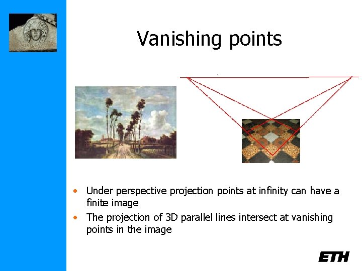 Vanishing points • Under perspective projection points at infinity can have a finite image