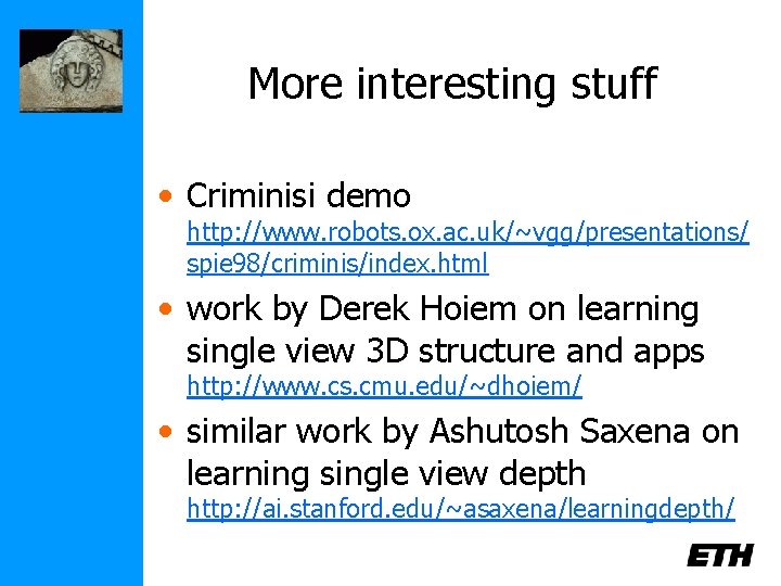 More interesting stuff • Criminisi demo http: //www. robots. ox. ac. uk/~vgg/presentations/ spie 98/criminis/index.