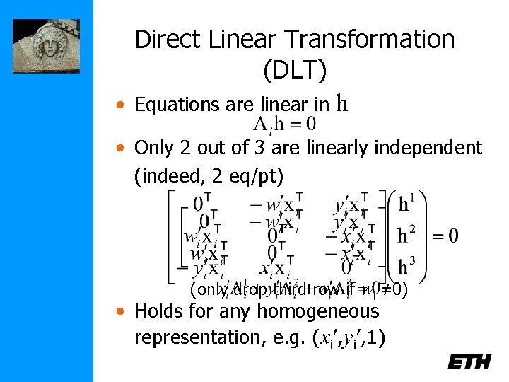  • Direct Linear Transformation (DLT) Equations are linear in h • Only 2