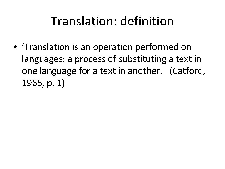 Translation: definition • ‘Translation is an operation performed on languages: a process of substituting