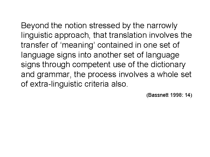 Beyond the notion stressed by the narrowly linguistic approach, that translation involves the transfer