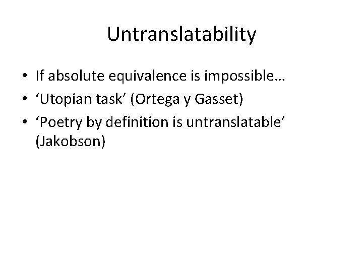 Untranslatability • If absolute equivalence is impossible… • ‘Utopian task’ (Ortega y Gasset) •