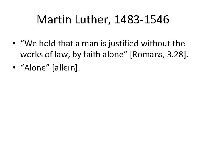 Martin Luther, 1483 -1546 • “We hold that a man is justified without the