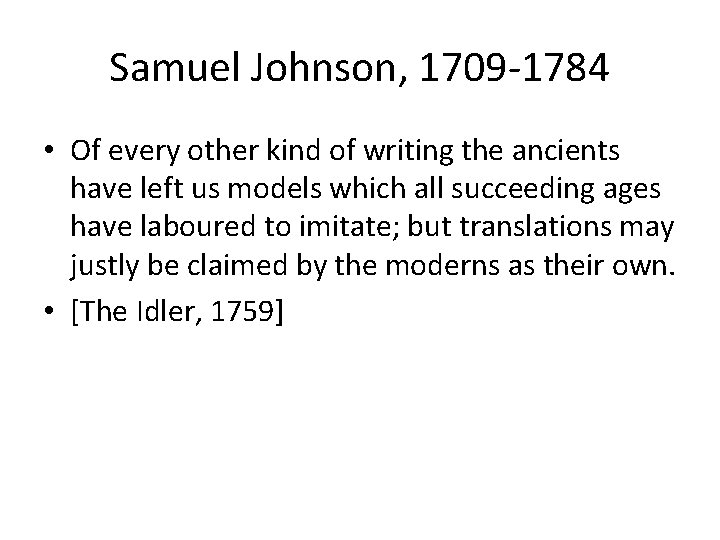 Samuel Johnson, 1709 -1784 • Of every other kind of writing the ancients have