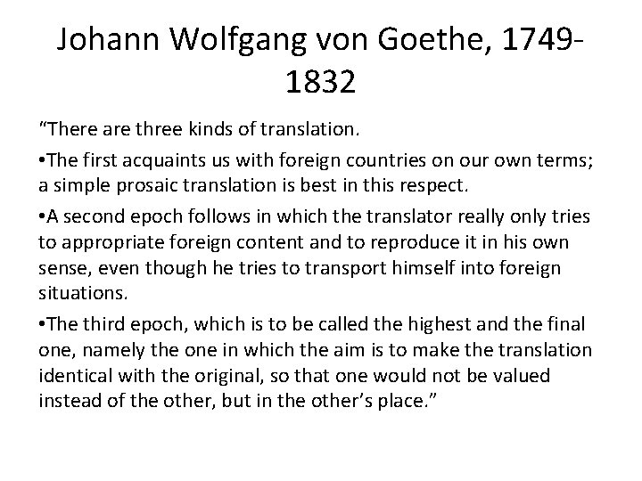Johann Wolfgang von Goethe, 17491832 “There are three kinds of translation. • The first
