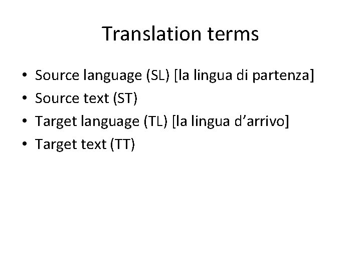 Translation terms • • Source language (SL) [la lingua di partenza] Source text (ST)