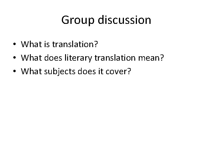 Group discussion • What is translation? • What does literary translation mean? • What