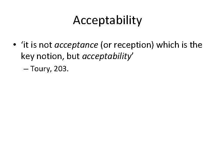 Acceptability • ‘it is not acceptance (or reception) which is the key notion, but