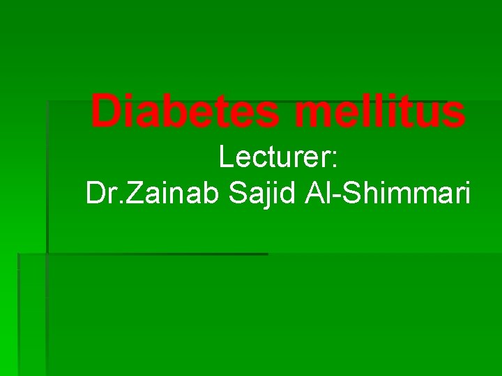 Diabetes mellitus Lecturer: Dr. Zainab Sajid Al-Shimmari 