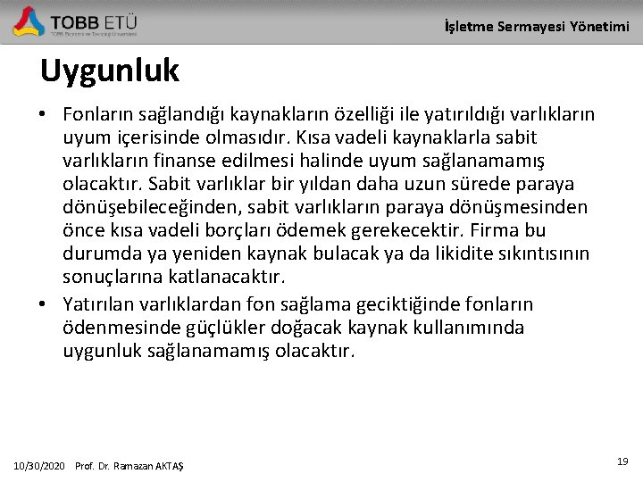 İşletme Sermayesi Yönetimi Uygunluk • Fonların sağlandığı kaynakların özelliği ile yatırıldığı varlıkların uyum içerisinde