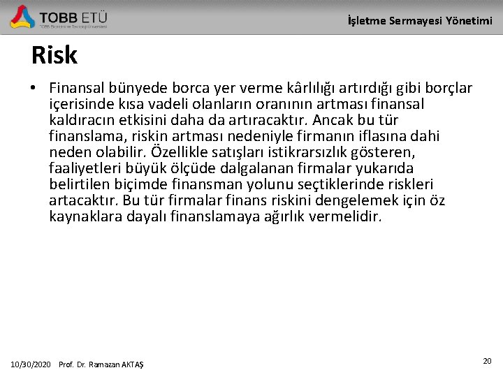 İşletme Sermayesi Yönetimi Risk • Finansal bünyede borca yer verme kârlılığı artırdığı gibi borçlar