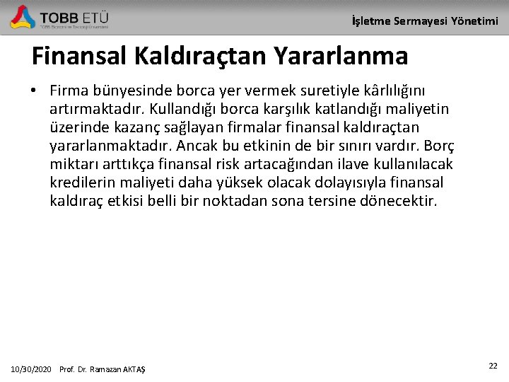 İşletme Sermayesi Yönetimi Finansal Kaldıraçtan Yararlanma • Firma bünyesinde borca yer vermek suretiyle kârlılığını