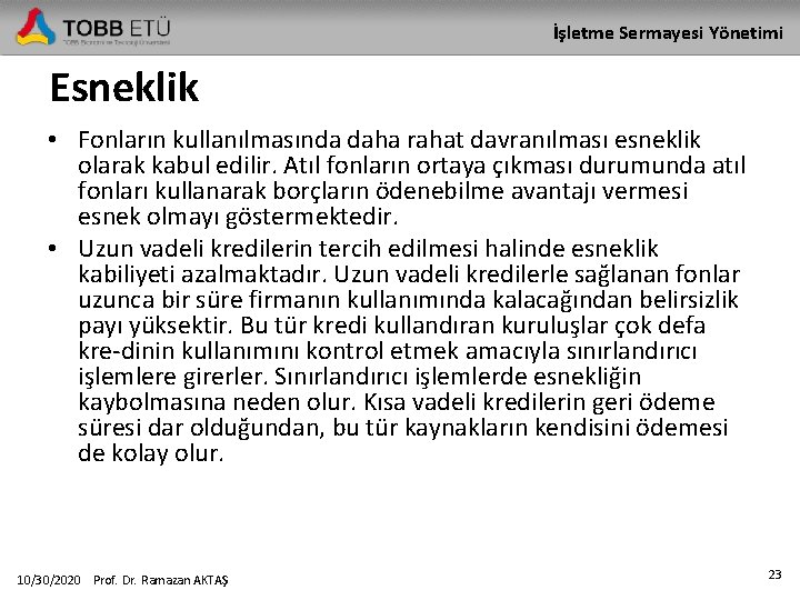 İşletme Sermayesi Yönetimi Esneklik • Fonların kullanılmasında daha rahat davranılması esneklik olarak kabul edilir.