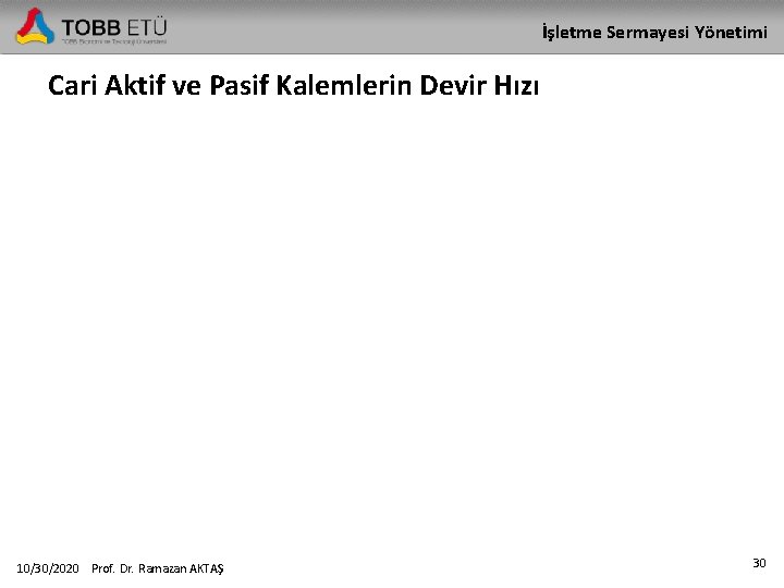 İşletme Sermayesi Yönetimi Cari Aktif ve Pasif Kalemlerin Devir Hızı 10/30/2020 Prof. Dr. Ramazan