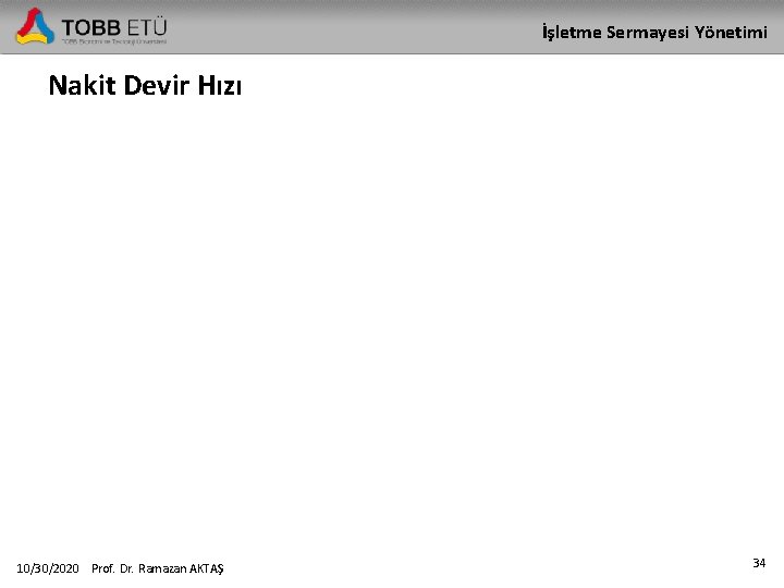 İşletme Sermayesi Yönetimi Nakit Devir Hızı 10/30/2020 Prof. Dr. Ramazan AKTAŞ 34 