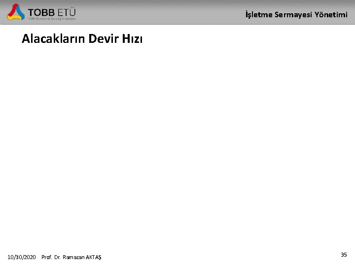 İşletme Sermayesi Yönetimi Alacakların Devir Hızı 10/30/2020 Prof. Dr. Ramazan AKTAŞ 35 