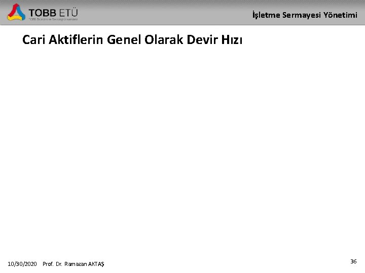 İşletme Sermayesi Yönetimi Cari Aktiflerin Genel Olarak Devir Hızı 10/30/2020 Prof. Dr. Ramazan AKTAŞ