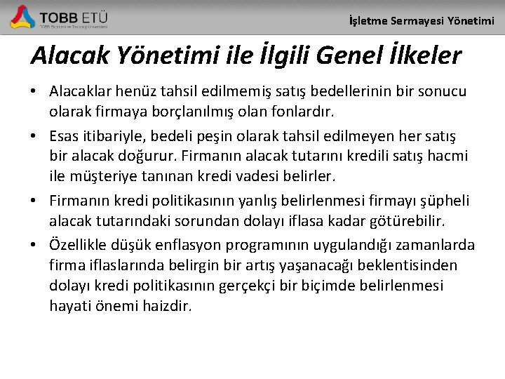 İşletme Sermayesi Yönetimi Alacak Yönetimi ile İlgili Genel İlkeler • Alacaklar henüz tahsil edilmemiş