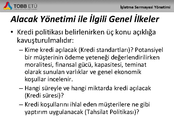 İşletme Sermayesi Yönetimi Alacak Yönetimi ile İlgili Genel İlkeler • Kredi politikası belirlenirken üç