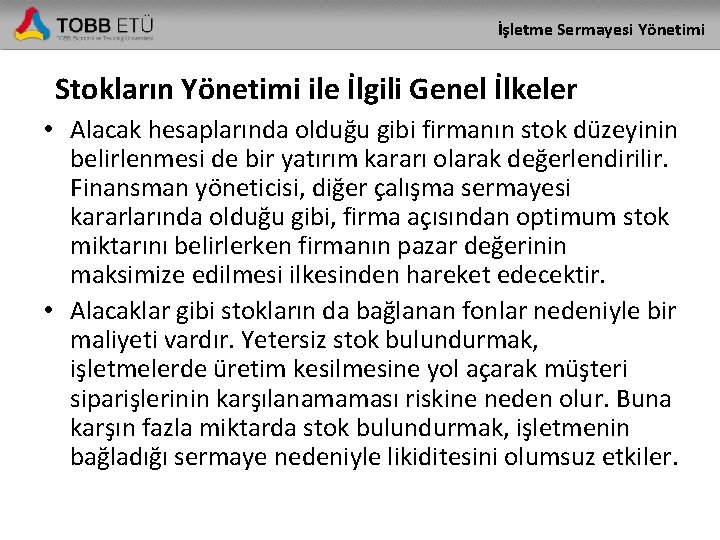 İşletme Sermayesi Yönetimi Stokların Yönetimi ile İlgili Genel İlkeler • Alacak hesaplarında olduğu gibi