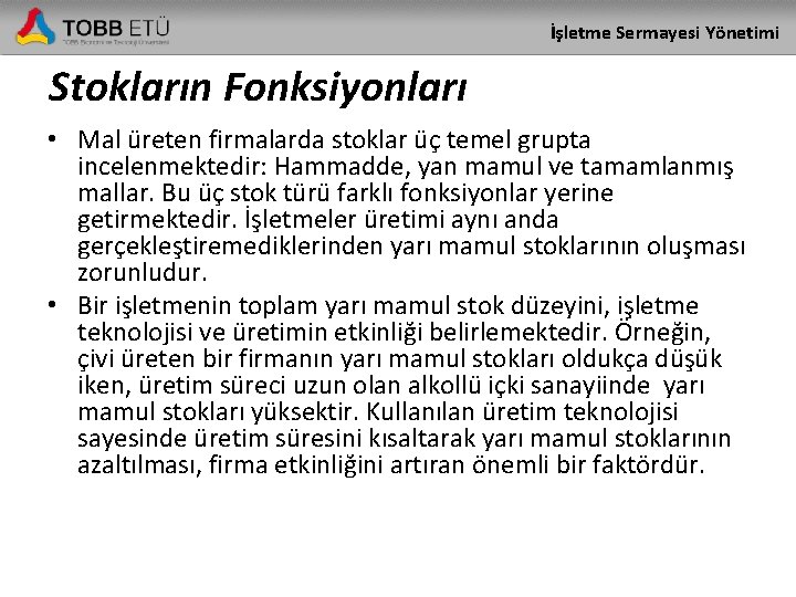 İşletme Sermayesi Yönetimi Stokların Fonksiyonları • Mal üreten firmalarda stoklar üç temel grupta incelenmektedir: