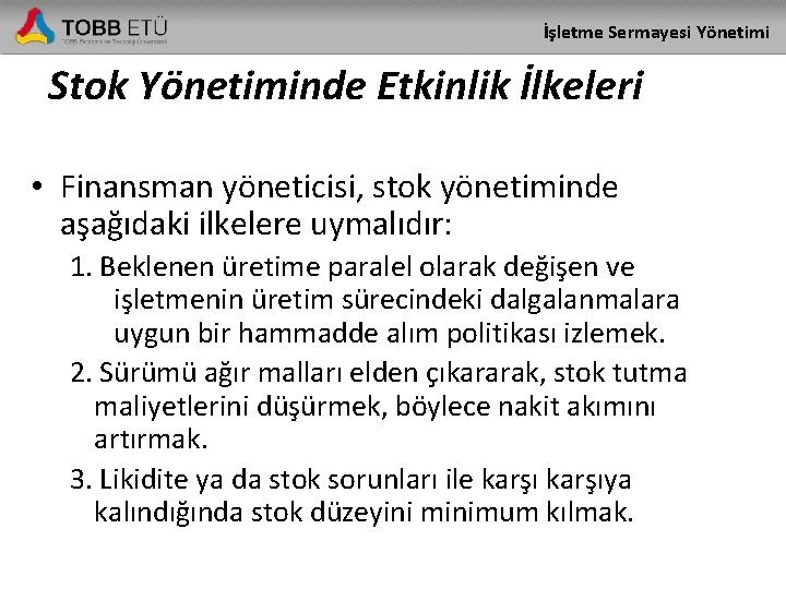 İşletme Sermayesi Yönetimi Stok Yönetiminde Etkinlik İlkeleri • Finansman yöneticisi, stok yönetiminde aşağıdaki ilkelere