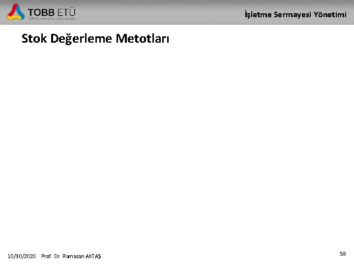 İşletme Sermayesi Yönetimi Stok Değerleme Metotları 10/30/2020 Prof. Dr. Ramazan AKTAŞ 58 