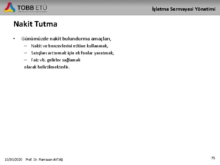 İşletme Sermayesi Yönetimi Nakit Tutma • Günümüzde nakit bulundurma amaçları, – Nakit ve benzerlerini