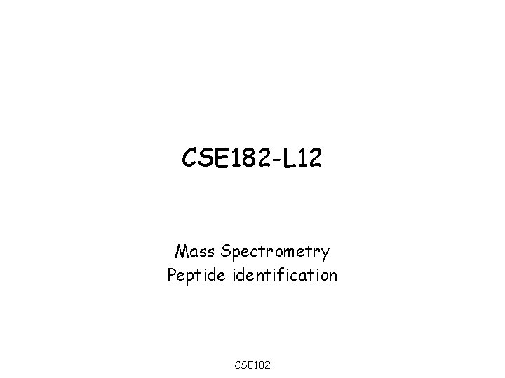 CSE 182 -L 12 Mass Spectrometry Peptide identification CSE 182 